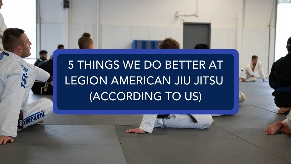 Legion American Jiu Jitsu 5 Things We Do Better Blog Featured Image